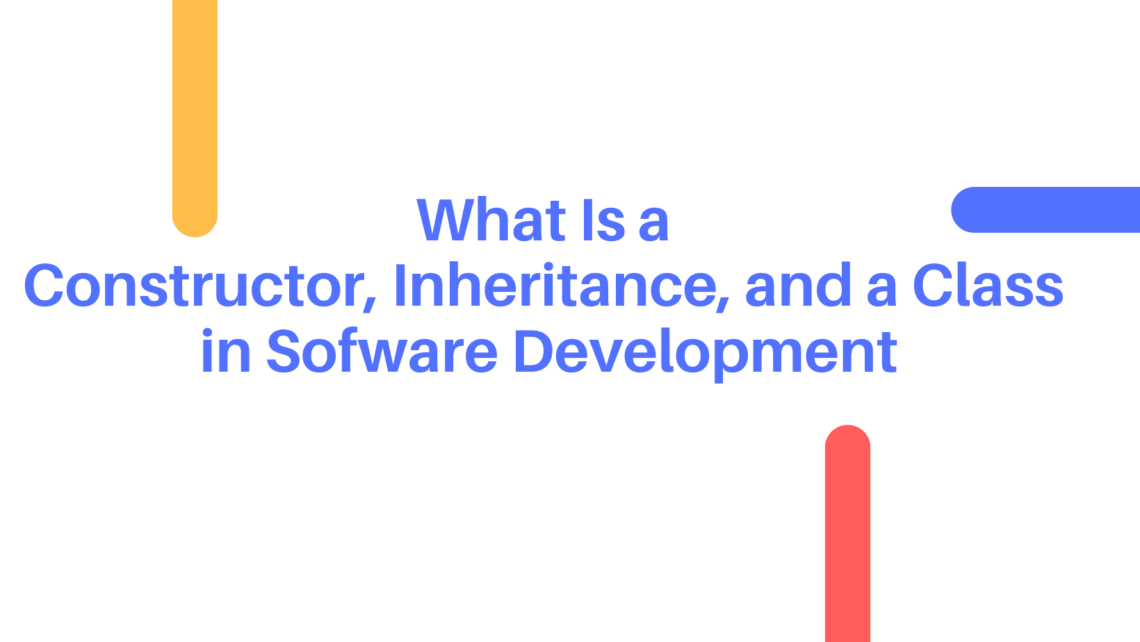 What Is a Constructor, Inheritance, and a Class in Sofware Development