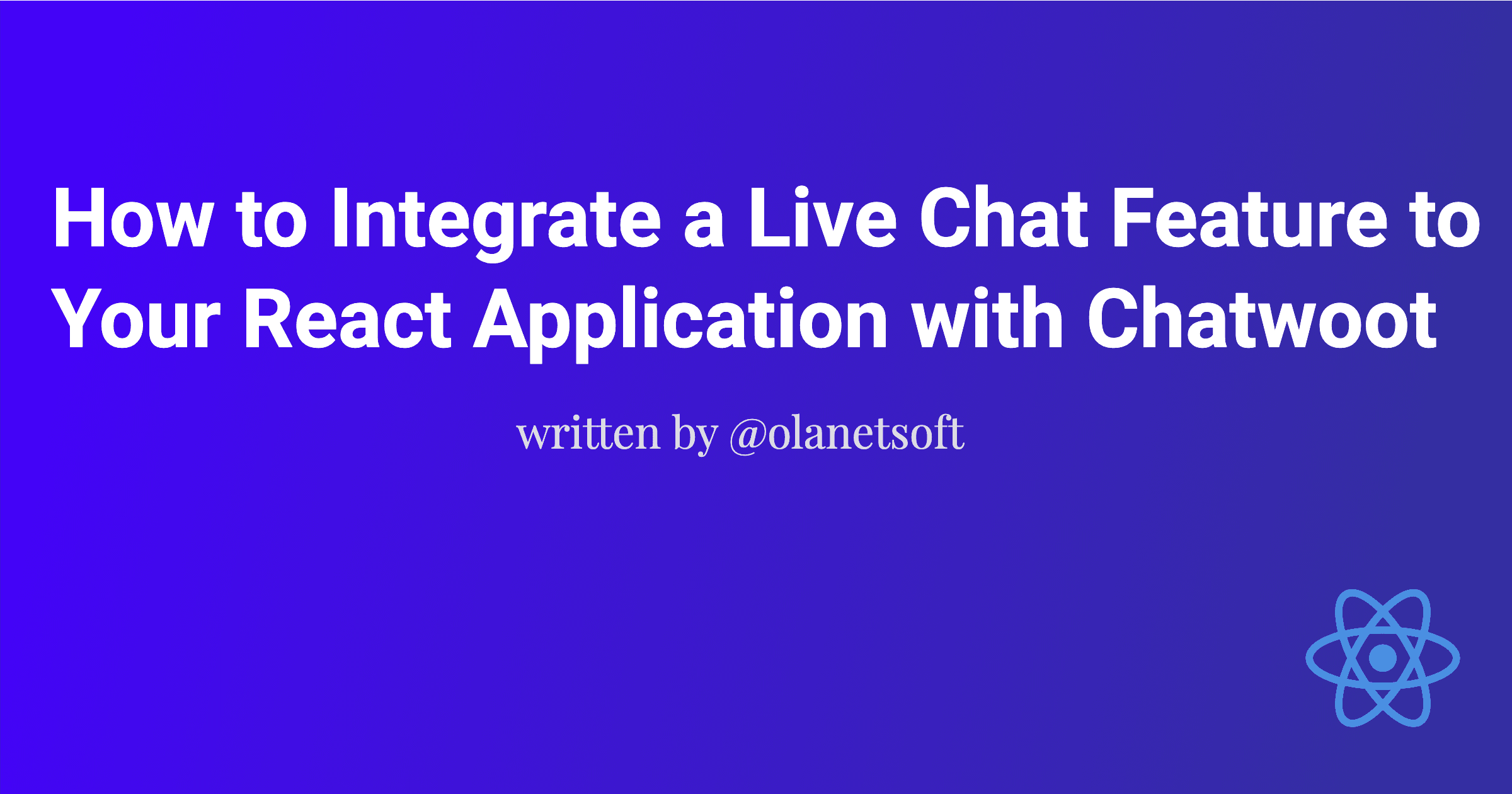 How to Integrate a Live Chat Feature to Your React Application with Chatwoot